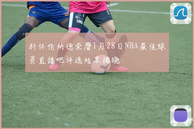 科怀伦纳德荣膺1月28日NBA最佳球员直播吧评选结果揭晓